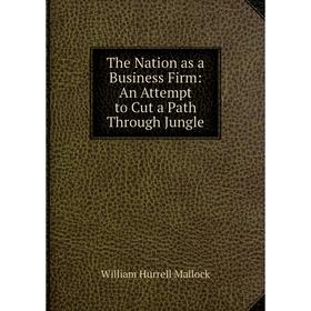 

Книга The Nation as a Business Firm: An Attempt to Cut a Path Through Jungle