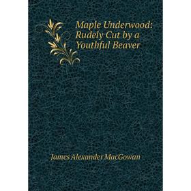 

Книга Maple Underwood: Rudely Cut by a Youthful Beaver
