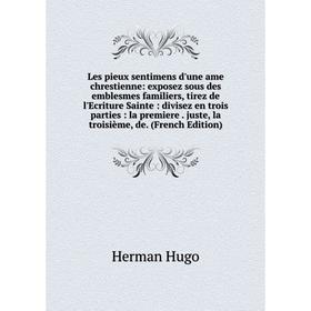 

Книга Les pieux sentimens d'une ame chrestienne: exposez sous des emblesmes familiers, tirez de l'Ecriture Sainte: divisez en trois parties: la premie
