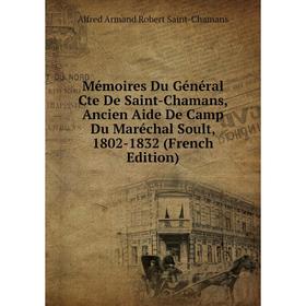 

Книга Mémoires Du Général Cte De Saint-Chamans, Ancien Aide De Camp Du Maréchal Soult, 1802-1832