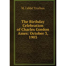 

Книга The Birthday Celebration of Charles Gordon Ames: October 3, 1903