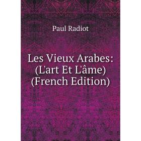 

Книга Les Vieux Arabes: (L'art Et L'âme)