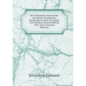 

Книга Die Teilnahme Osterreichs Am Ersten Nordischen Kriege Bis Zu Den Vertragen Von Wehlau Und Bromberg 1655-1657 (German Edition)