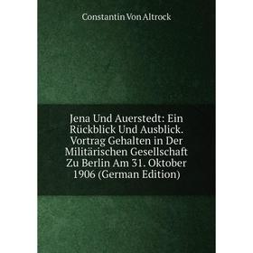 

Книга Jena Und Auerstedt: Ein Rückblick Und Ausblick. Vortrag Gehalten in Der Militärischen Gesellschaft Zu Berlin Am 31. Oktober 1906