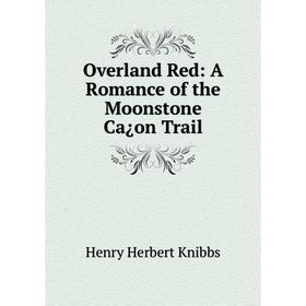 

Книга Overland Red: A Romance of the Moonstone Ca¿on Trail