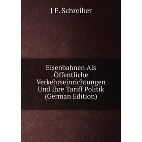 

Книга Eisenbahnen Als Öffentliche Verkehrseinrichtungen Und Ihre Tariff Politik (German Edition)