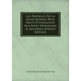 

Книга Les Malheurs De La Jeune Emélie: Pour Servir D'instruction Aux Ames Vertueuses & Sensibles