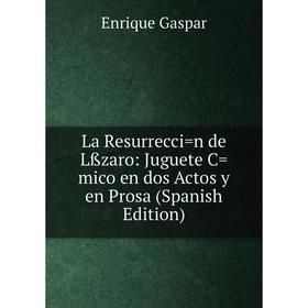 

Книга La Resurrecci=n de Lßzaro: Juguete C=mico en dos Actos y en Prosa