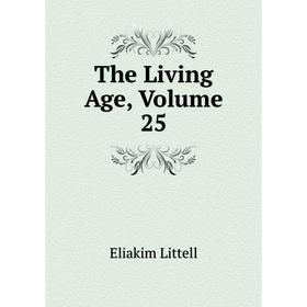 

Книга The Living Age, Volume 25