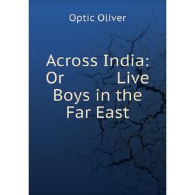 

Книга Across India: Or Live Boys in the Far East