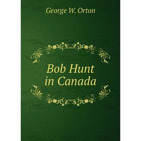 

Книга Bob Hunt in Canada