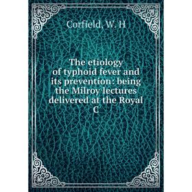 

Книга The etiology of typhoid fever and its prevention: being the Milroy lectures delivered at the Royal C