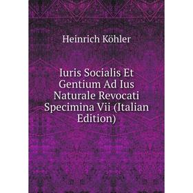 

Книга Iuris Socialis Et Gentium Ad Ius Naturale Revocati Specimina Vii (Italian Edition)