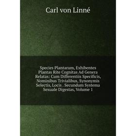 

Книга Species Plantarum, Exhibentes Plantas Rite Cognitas Ad Genera Relatas: Cum Differentiis Specificis, Nominibus Trivialibus, Synonymis Selectis, L