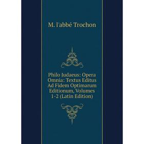 

Книга Philo Judaeus: Opera Omnia: Textus Editus Ad Fidem Optimarum Editionum, Volumes 1-2 (Latin Edition)