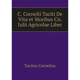 

Книга C. Cornelii Taciti De Vita et Moribus Cn. Iulii Agricolae Liber