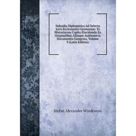 

Книга Subsidia Diplomatica Ad Selecta Juris Ecclesiastici Germaniae