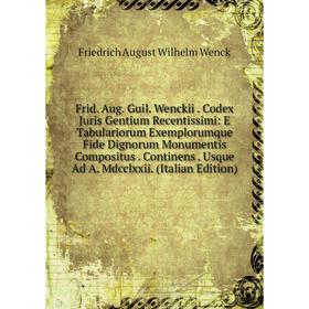 

Книга Frid. Aug. Guil. Wenckii. Codex Juris Gentium Recentissimi
