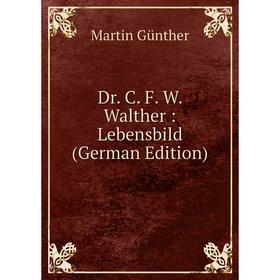 

Книга Dr. C. F. W. Walther: Lebensbild (German Edition)