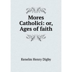 

Книга Mores Catholici: or Ages of faith
