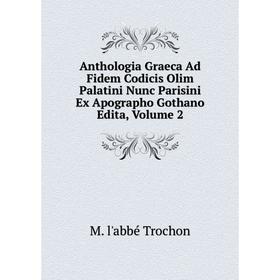 

Книга Anthologia Graeca Ad Fidem Codicis Olim Palatini Nunc Parisini Ex Apographo Gothano Edita, Volume 2