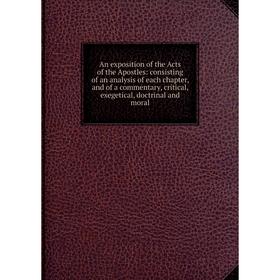 

Книга An exposition of the Acts of the Apostles: consisting of an analysis of each chapter, and of a commentary, critical, exegetical, doctrinal and m