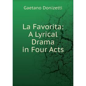 

Книга La Favorita: A Lyrical Drama in Four Acts