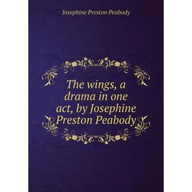 

Книга The wings, a drama in one act, by Josephine Preston Peabody
