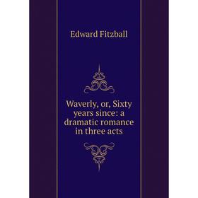 

Книга Waverly, or, Sixty years since: a dramatic romance in three acts
