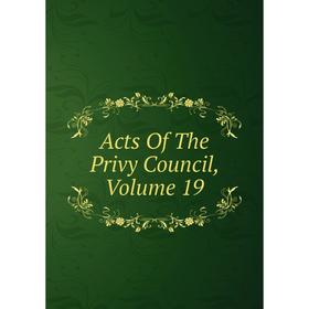 

Книга Acts Of The Privy Council, Volume 19