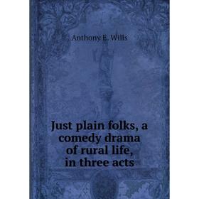 

Книга Just plain folks, a comedy drama of rural life, in three acts