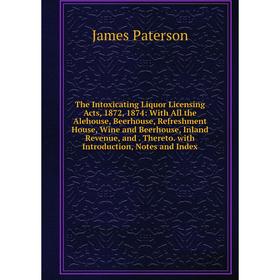 

Книга The Intoxicating Liquor Licensing Acts, 1872, 1874: With All the Alehouse, Beerhouse, Refreshment House, Wine and Beerhouse, Inland Revenue, and