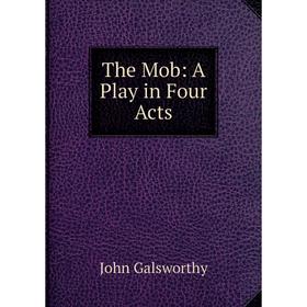 

Книга The Mob: A Play in Four Acts