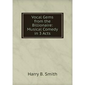 

Книга Vocal Gems from the Billionaire: Musical Comedy in 3 Acts