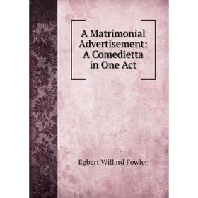 

Книга A Matrimonial Advertisement: A Comedietta in One Act