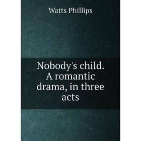 

Книга Nobody's child A romantic drama, in three acts