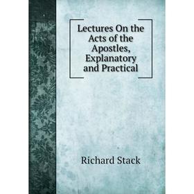 

Книга Lectures On the Acts of the Apostles, Explanatory and Practical
