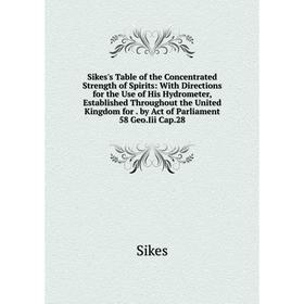 

Книга Sikes's Table of the Concentrated Strength of Spirits: With Directions for the Use of His Hydrometer, Established Throughout the United Kingdom