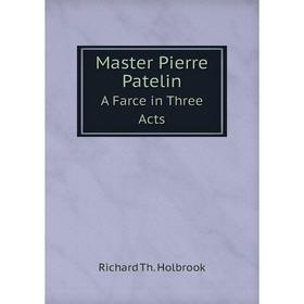 

Книга Master Pierre PatelinA Farce in Three Acts