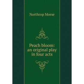 

Книга Peach bloom: an original play in four acts