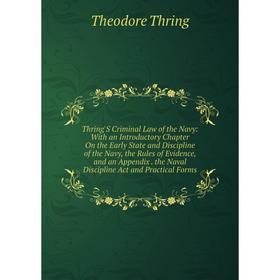 

Книга Thring'S Criminal Law of the Navy: With an Introductory Chapter On the Early State and Discipline of the Navy, the Rules of Evidence, and an App