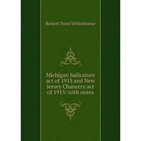 

Книга Michigan Judicature act of 1915 and New Jersey Chancery act of 1915: with notes
