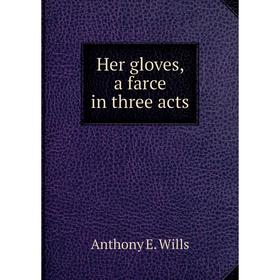 

Книга Her gloves, a farce in three acts