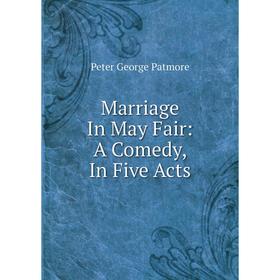 

Книга Marriage In May Fair: A Comedy, In Five Acts