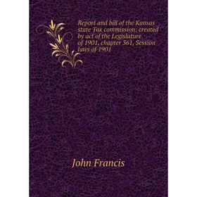 

Книга Report and bill of the Kansas state Tax commission: created by act of the Legislature of 1901, chapter 361, Session laws of 1901
