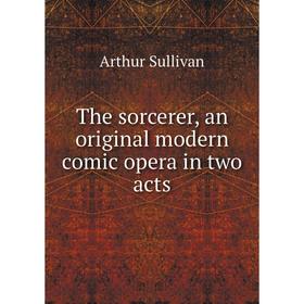 

Книга The sorcerer, an original modern comic opera in two acts
