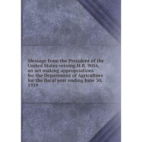 

Книга Message from the President of the United States vetoing HR 9054, an act making appropriations for the Department of Agriculture for the fiscal y