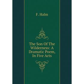 

Книга The Son Of The Wilderness: A Dramatic Poem, In Five Acts