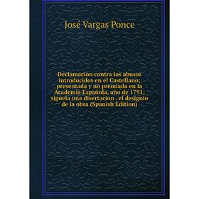 

Книга Declamacion contra los abusos introducidos en el Castellano presentada y no premiada en la Academia Española, año de 1791 siguela una disertacio