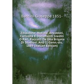 

Книга Zibaldone Notizie, Aneddoti, Curiosità E Documenti Inediti O Rari, Raccolti Da Una Brigata Di Studiosi. Anõ 1 Genn.-dic. 1889 (Italian Edition)